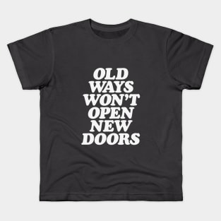 Old Ways Won't Open New Doors Kids T-Shirt